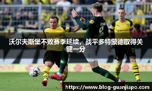 沃尔夫斯堡不败赛季延续，战平多特蒙德取得关键一分