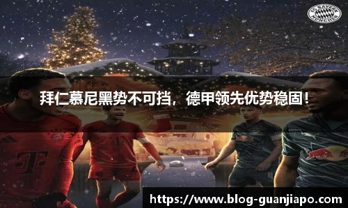 拜仁慕尼黑势不可挡，德甲领先优势稳固！