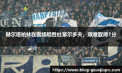 赫尔塔柏林在客场险胜杜塞尔多夫，艰难取得1分