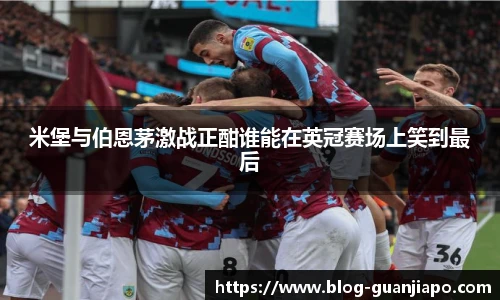 米堡与伯恩茅激战正酣谁能在英冠赛场上笑到最后