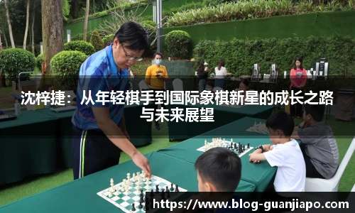 沈梓捷：从年轻棋手到国际象棋新星的成长之路与未来展望
